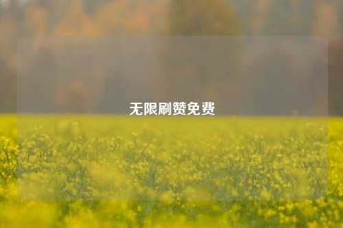 无限刷赞免费